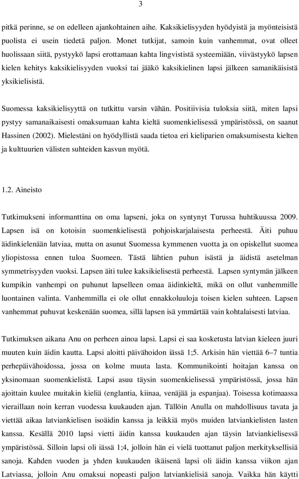 kaksikielinen lapsi jälkeen samanikäisistä yksikielisistä. Suomessa kaksikielisyyttä on tutkittu varsin vähän.