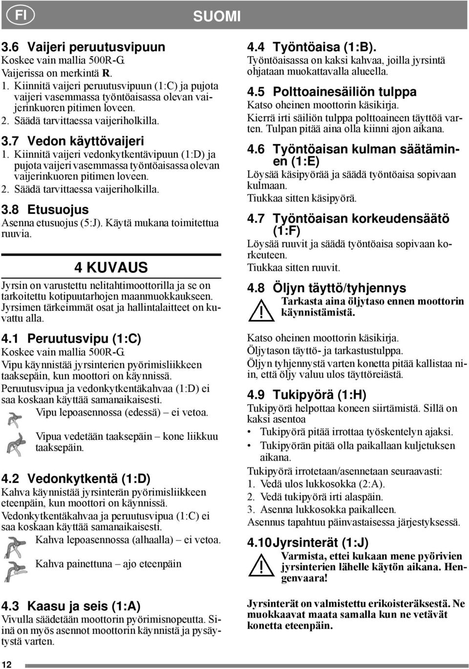 Kiinnitä vaijeri vedonkytkentävipuun (1:D) ja pujota vaijeri vasemmassa työntöaisassa olevan vaijerinkuoren pitimen loveen. 2. Säädä tarvittaessa vaijeriholkilla. 3.8 Etusuojus Asenna etusuojus (5:J).