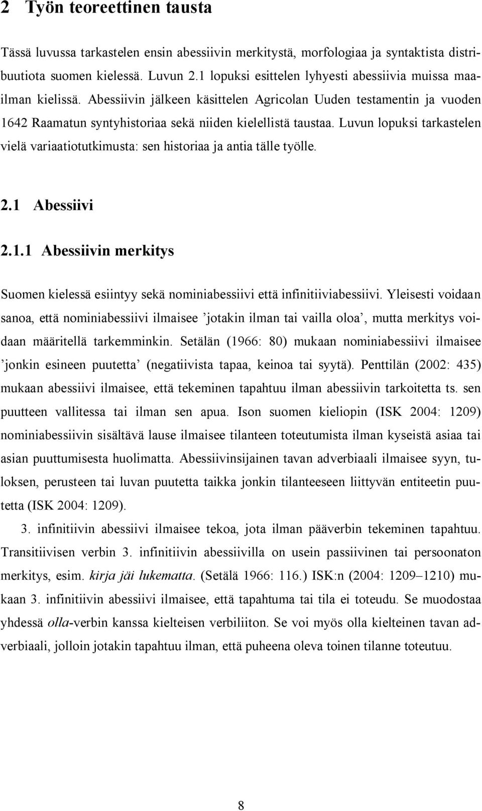 Luvun lopuksi tarkastelen vielä variaatiotutkimusta: sen historiaa ja antia tälle työlle. 2.1 Abessiivi 2.1.1 Abessiivin merkitys Suomen kielessä esiintyy sekä nominiabessiivi että infinitiiviabessiivi.