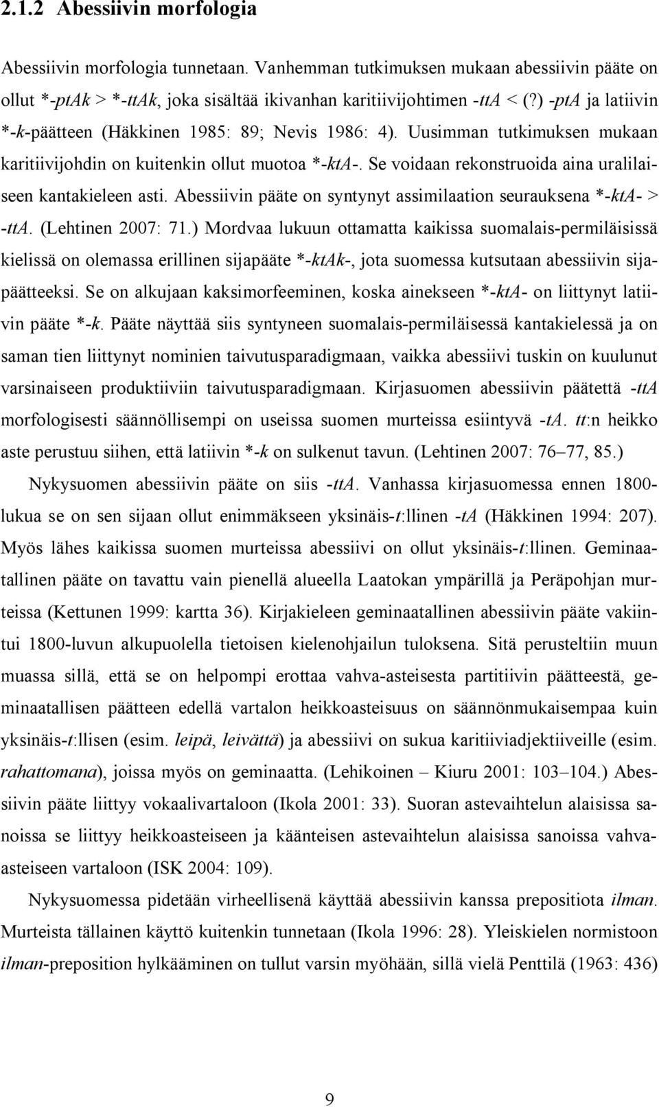 Se voidaan rekonstruoida aina uralilaiseen kantakieleen asti. Abessiivin pääte on syntynyt assimilaation seurauksena *-kta- > -tta. (Lehtinen 2007: 71.