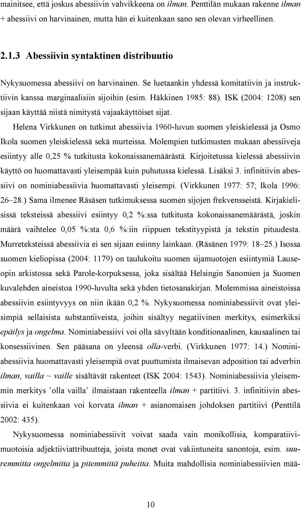 ISK (2004: 1208) sen sijaan käyttää niistä nimitystä vajaakäyttöiset sijat. Helena Virkkunen on tutkinut abessiivia 1960-luvun suomen yleiskielessä ja Osmo Ikola suomen yleiskielessä sekä murteissa.