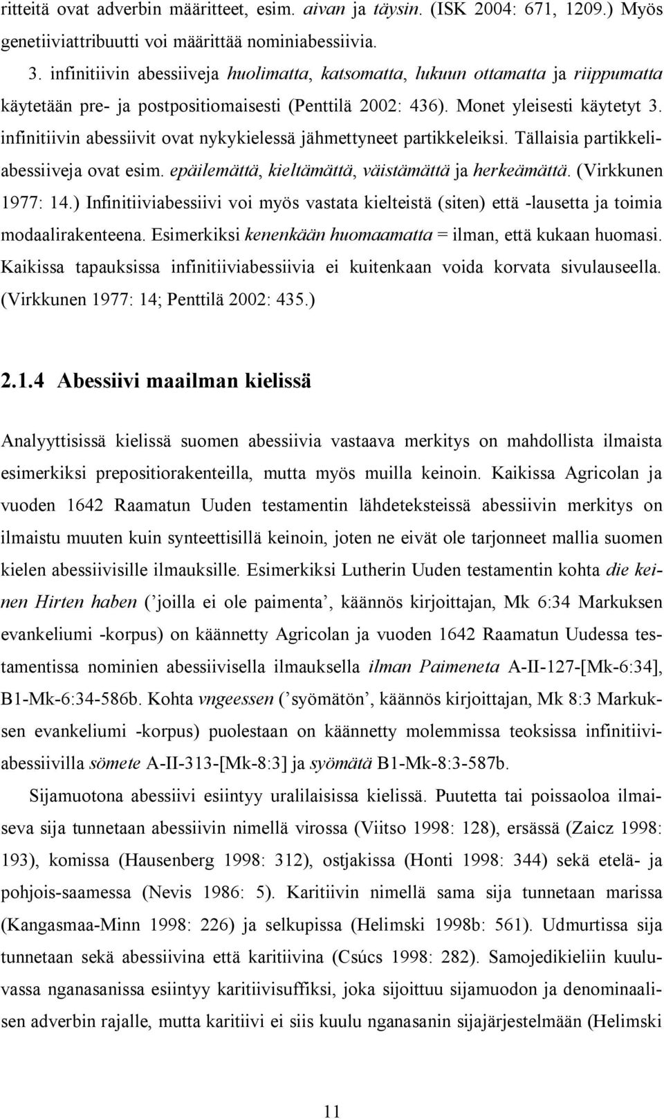 infinitiivin abessiivit ovat nykykielessä jähmettyneet partikkeleiksi. Tällaisia partikkeliabessiiveja ovat esim. epäilemättä, kieltämättä, väistämättä ja herkeämättä. (Virkkunen 1977: 14.