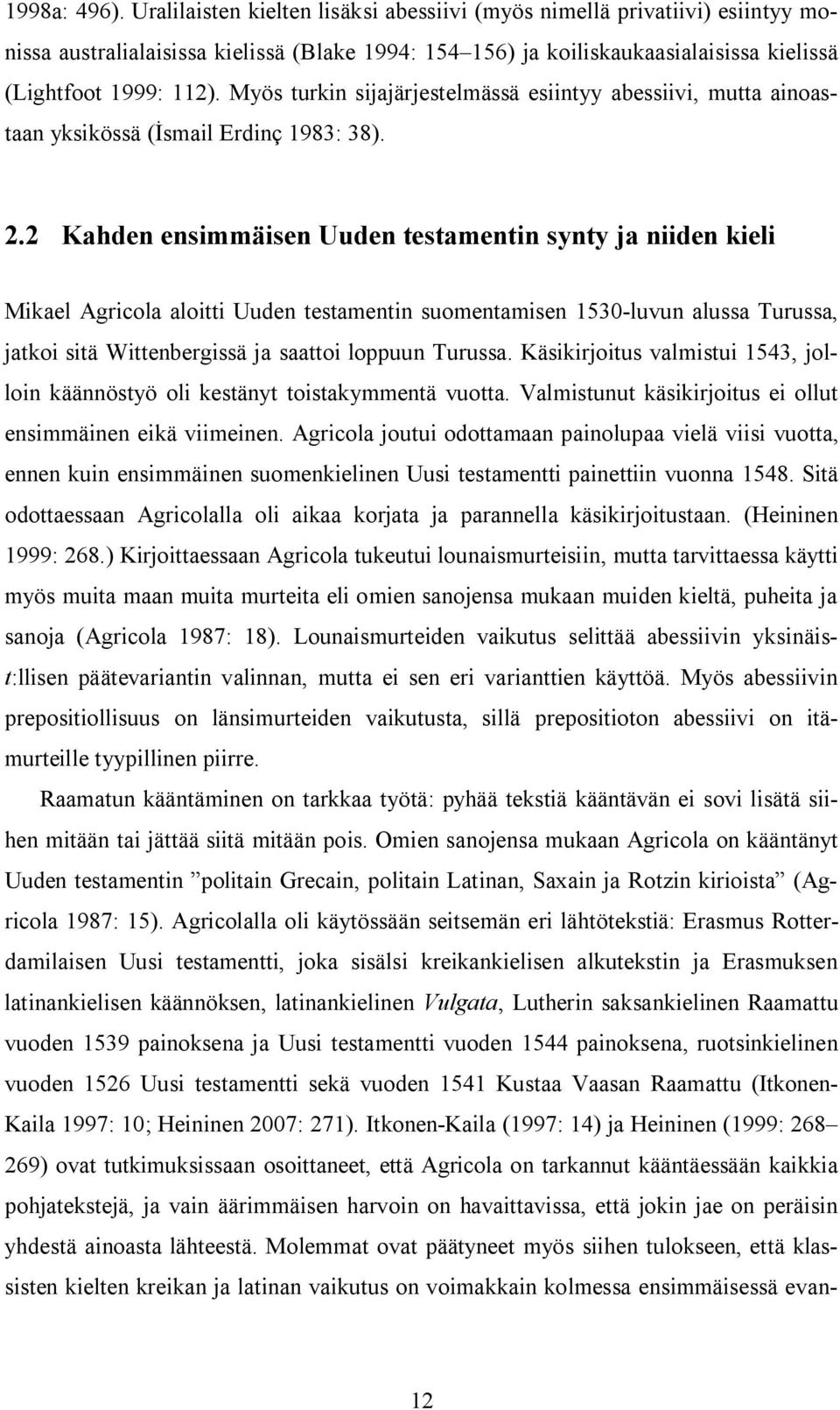 Myös turkin sijajärjestelmässä esiintyy abessiivi, mutta ainoastaan yksikössä ( smail Erdinç 1983: 38). 2.