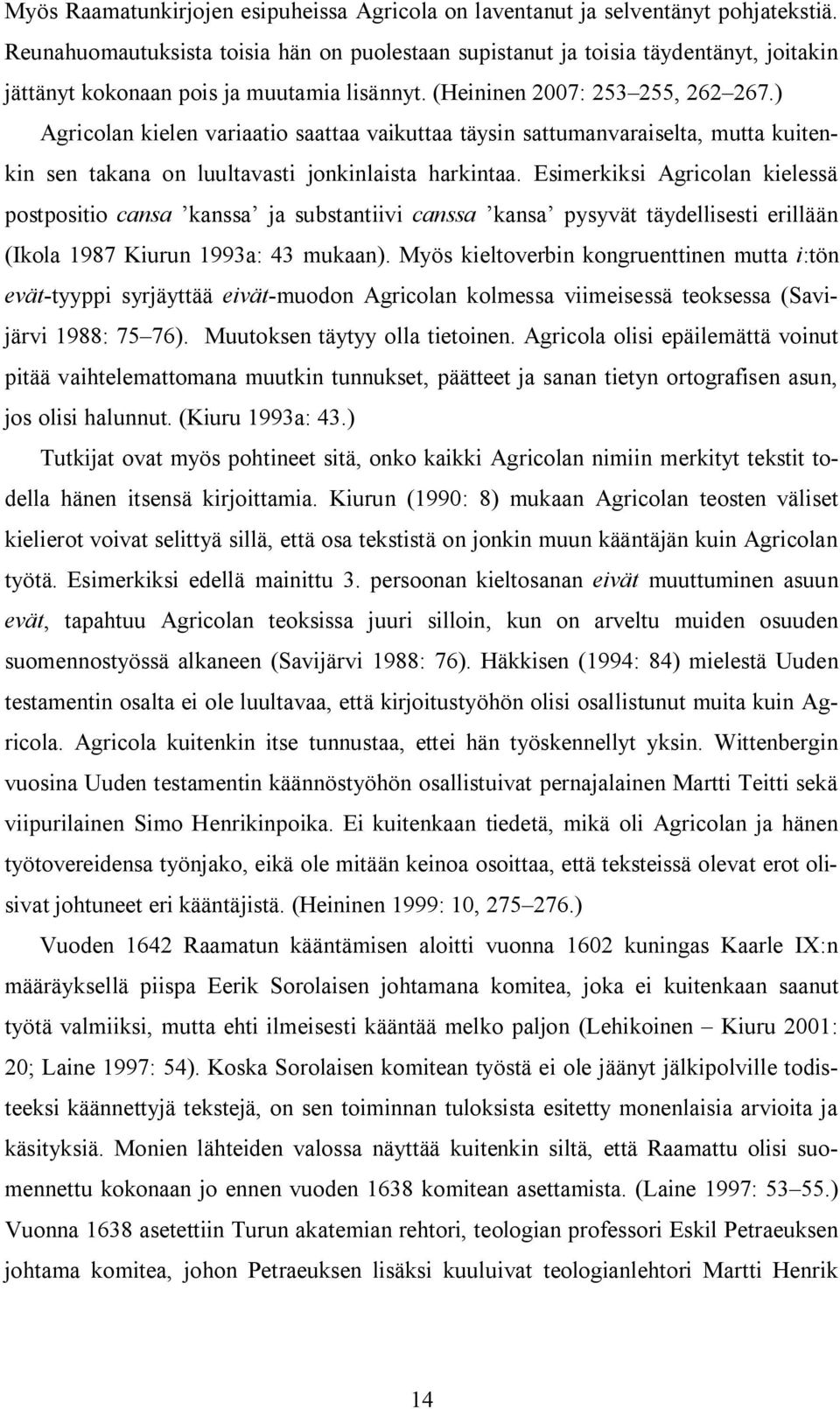 ) Agricolan kielen variaatio saattaa vaikuttaa täysin sattumanvaraiselta, mutta kuitenkin sen takana on luultavasti jonkinlaista harkintaa.