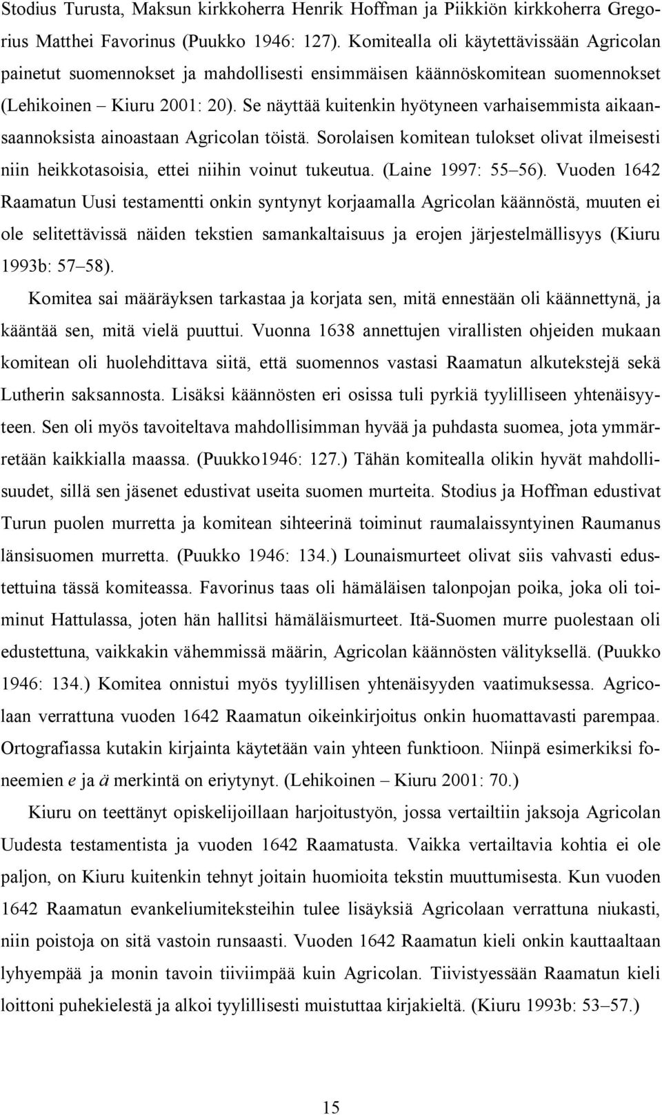 Se näyttää kuitenkin hyötyneen varhaisemmista aikaansaannoksista ainoastaan Agricolan töistä. Sorolaisen komitean tulokset olivat ilmeisesti niin heikkotasoisia, ettei niihin voinut tukeutua.