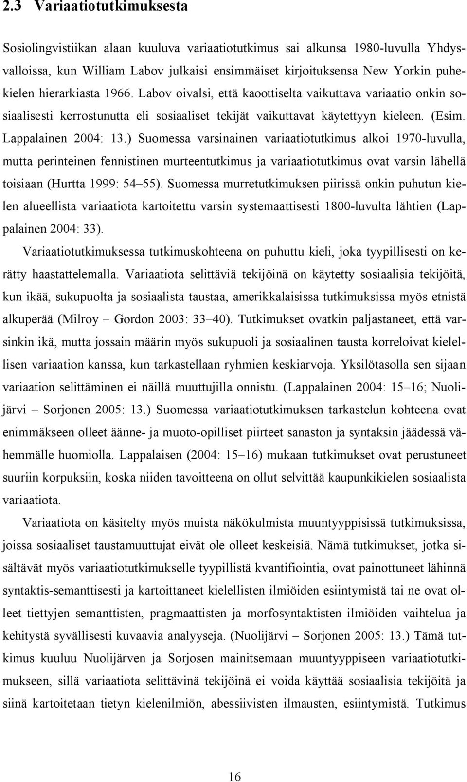 ) Suomessa varsinainen variaatiotutkimus alkoi 1970-luvulla, mutta perinteinen fennistinen murteentutkimus ja variaatiotutkimus ovat varsin lähellä toisiaan (Hurtta 1999: 54 55).