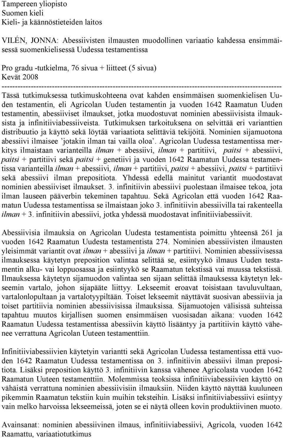 ovat kahden ensimmäisen suomenkielisen Uuden testamentin, eli Agricolan Uuden testamentin ja vuoden 1642 Raamatun Uuden testamentin, abessiiviset ilmaukset, jotka muodostuvat nominien abessiivisista