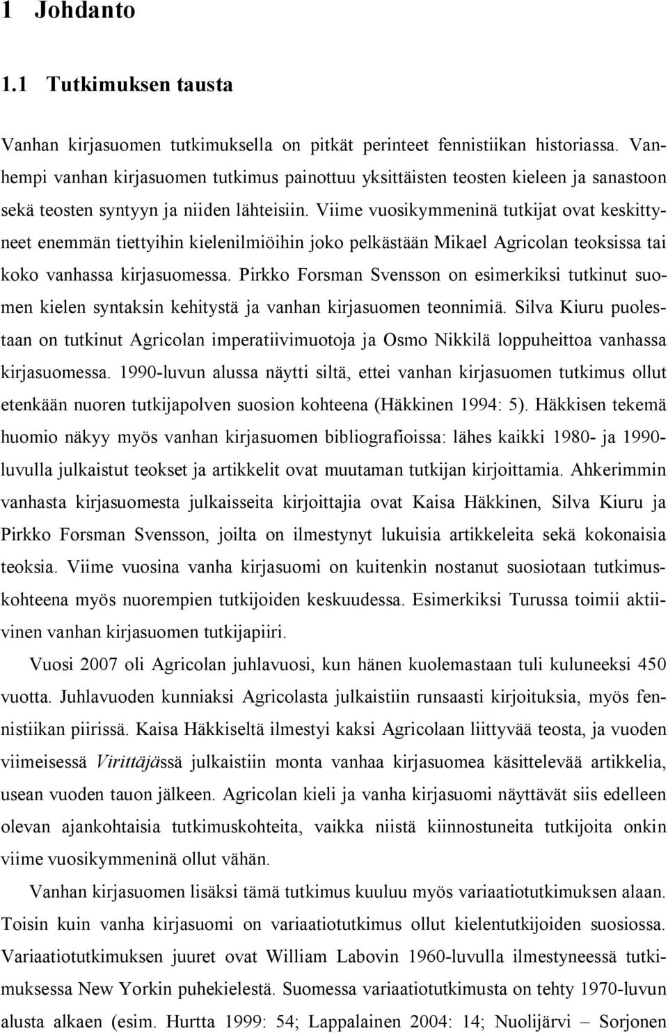 Viime vuosikymmeninä tutkijat ovat keskittyneet enemmän tiettyihin kielenilmiöihin joko pelkästään Mikael Agricolan teoksissa tai koko vanhassa kirjasuomessa.