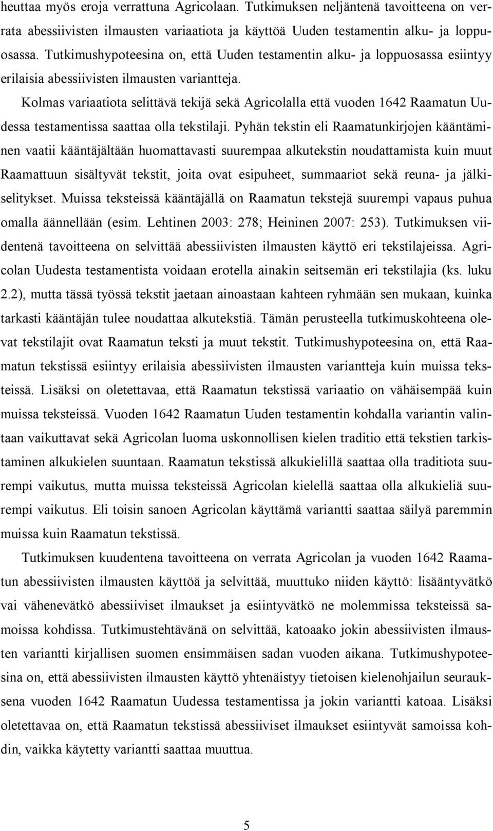 Kolmas variaatiota selittävä tekijä sekä Agricolalla että vuoden 1642 Raamatun Uudessa testamentissa saattaa olla tekstilaji.