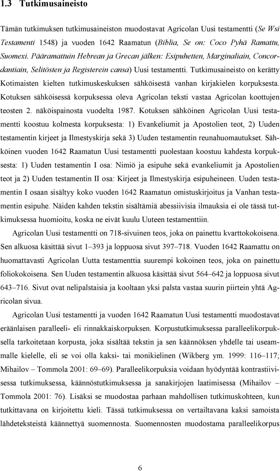 Tutkimusaineisto on kerätty Kotimaisten kielten tutkimuskeskuksen sähköisestä vanhan kirjakielen korpuksesta.