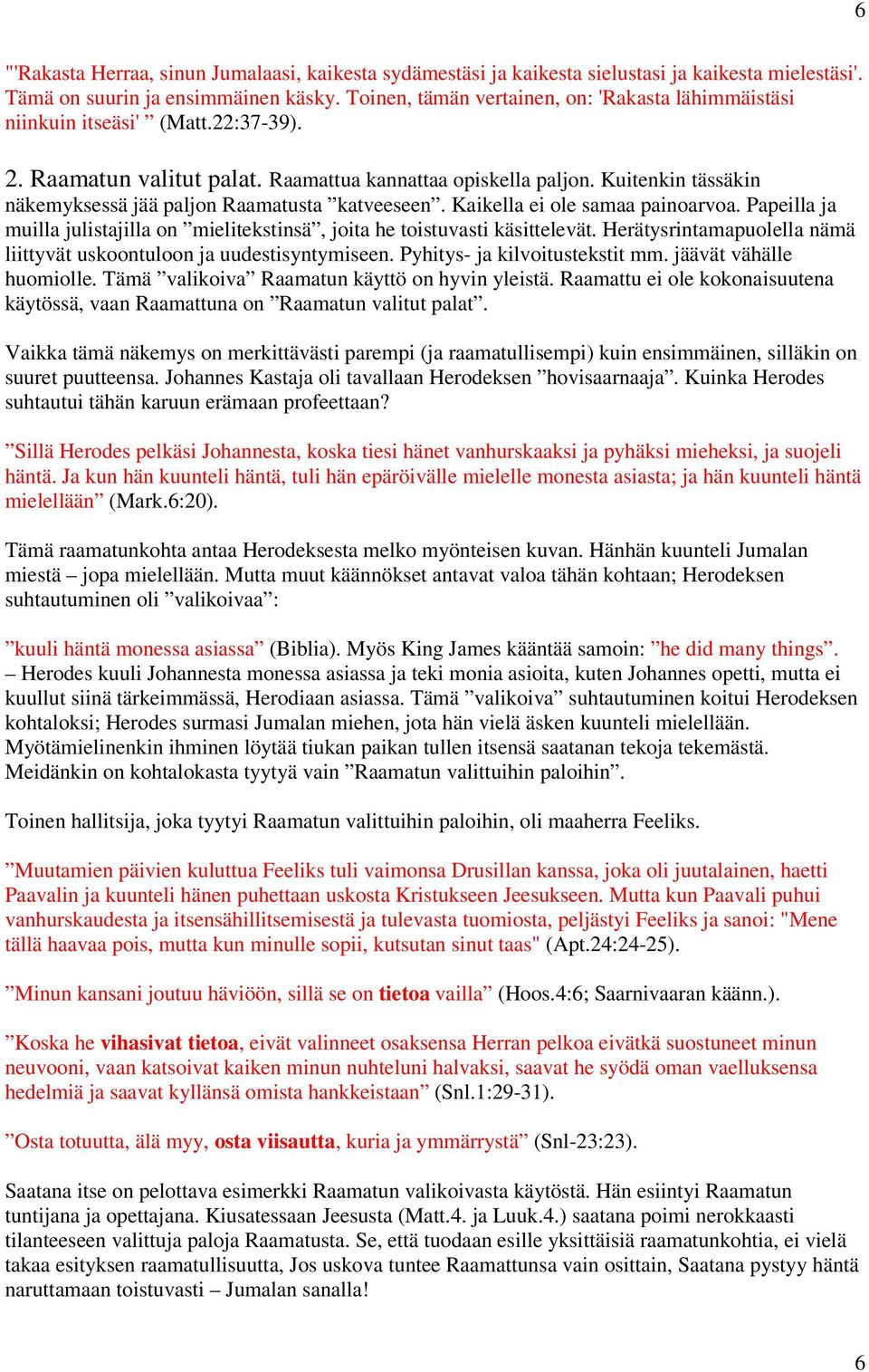 Kuitenkin tässäkin näkemyksessä jää paljon Raamatusta katveeseen. Kaikella ei ole samaa painoarvoa. Papeilla ja muilla julistajilla on mielitekstinsä, joita he toistuvasti käsittelevät.