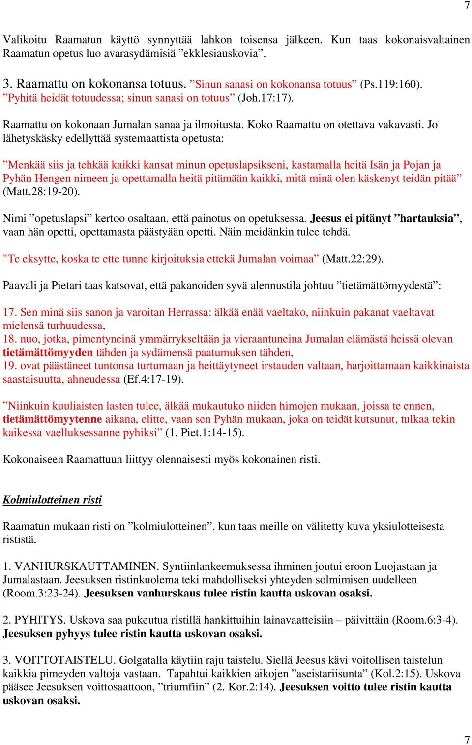 Jo lähetyskäsky edellyttää systemaattista opetusta: Menkää siis ja tehkää kaikki kansat minun opetuslapsikseni, kastamalla heitä Isän ja Pojan ja Pyhän Hengen nimeen ja opettamalla heitä pitämään