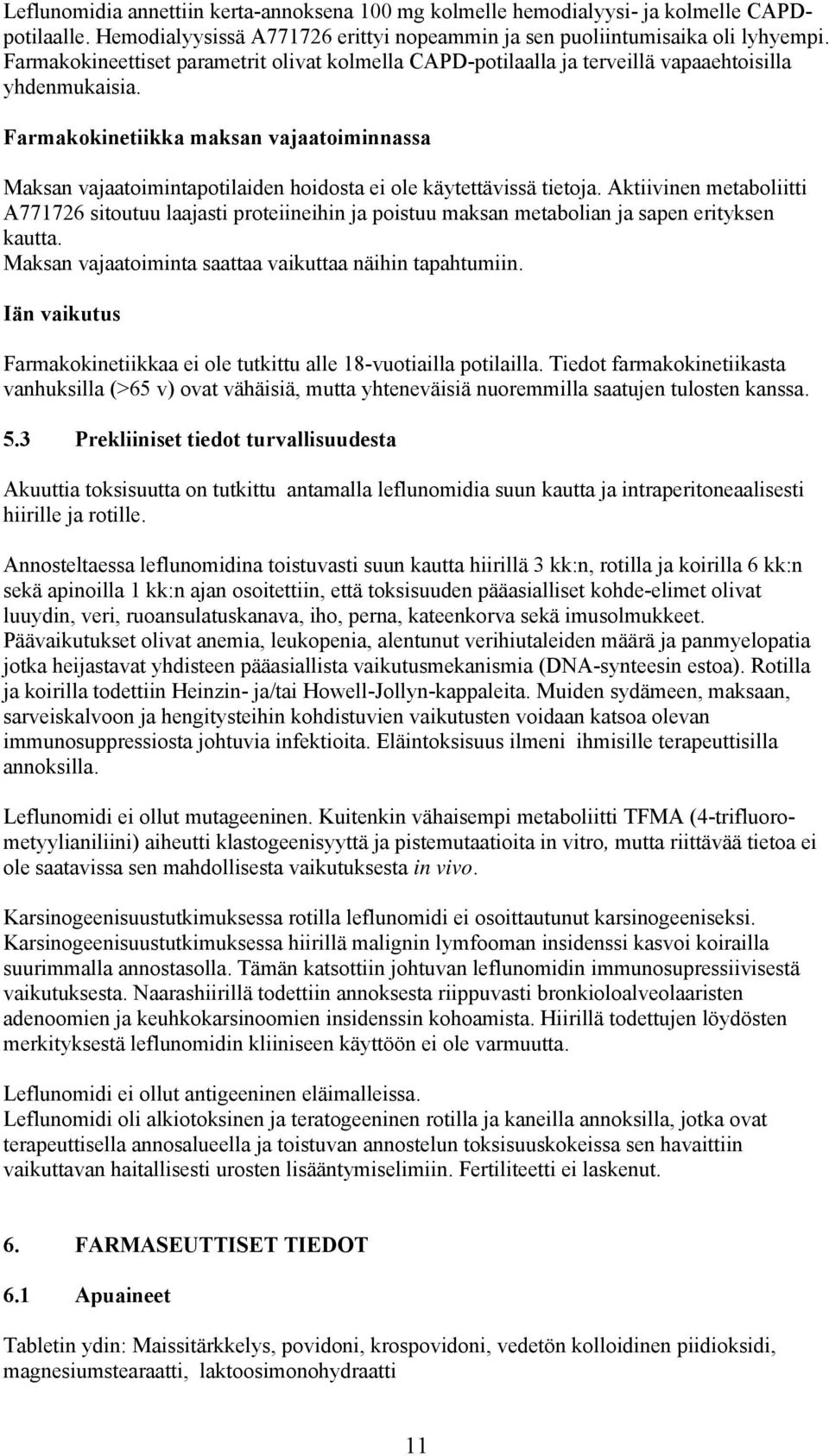 Farmakokinetiikka maksan vajaatoiminnassa Maksan vajaatoimintapotilaiden hoidosta ei ole käytettävissä tietoja.