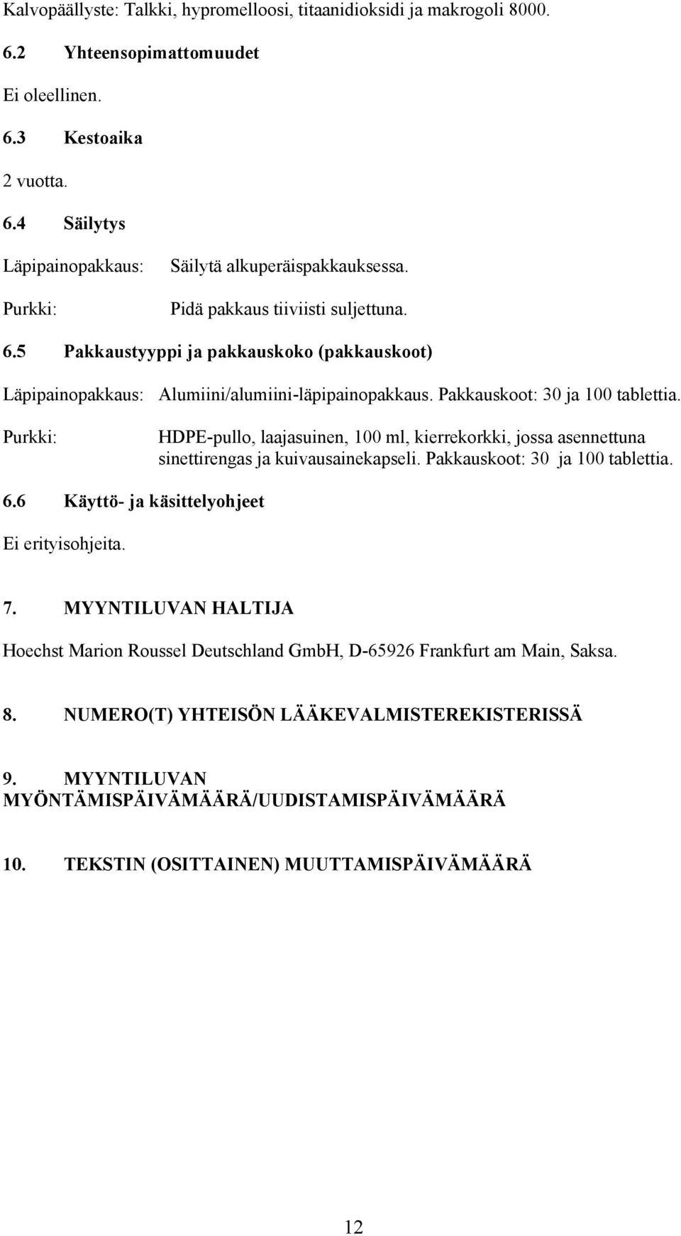 Purkki: HDPE-pullo, laajasuinen, 100 ml, kierrekorkki, jossa asennettuna sinettirengas ja kuivausainekapseli. Pakkauskoot: 30 ja 100 tablettia. 6.6 Käyttö- ja käsittelyohjeet Ei erityisohjeita. 7.