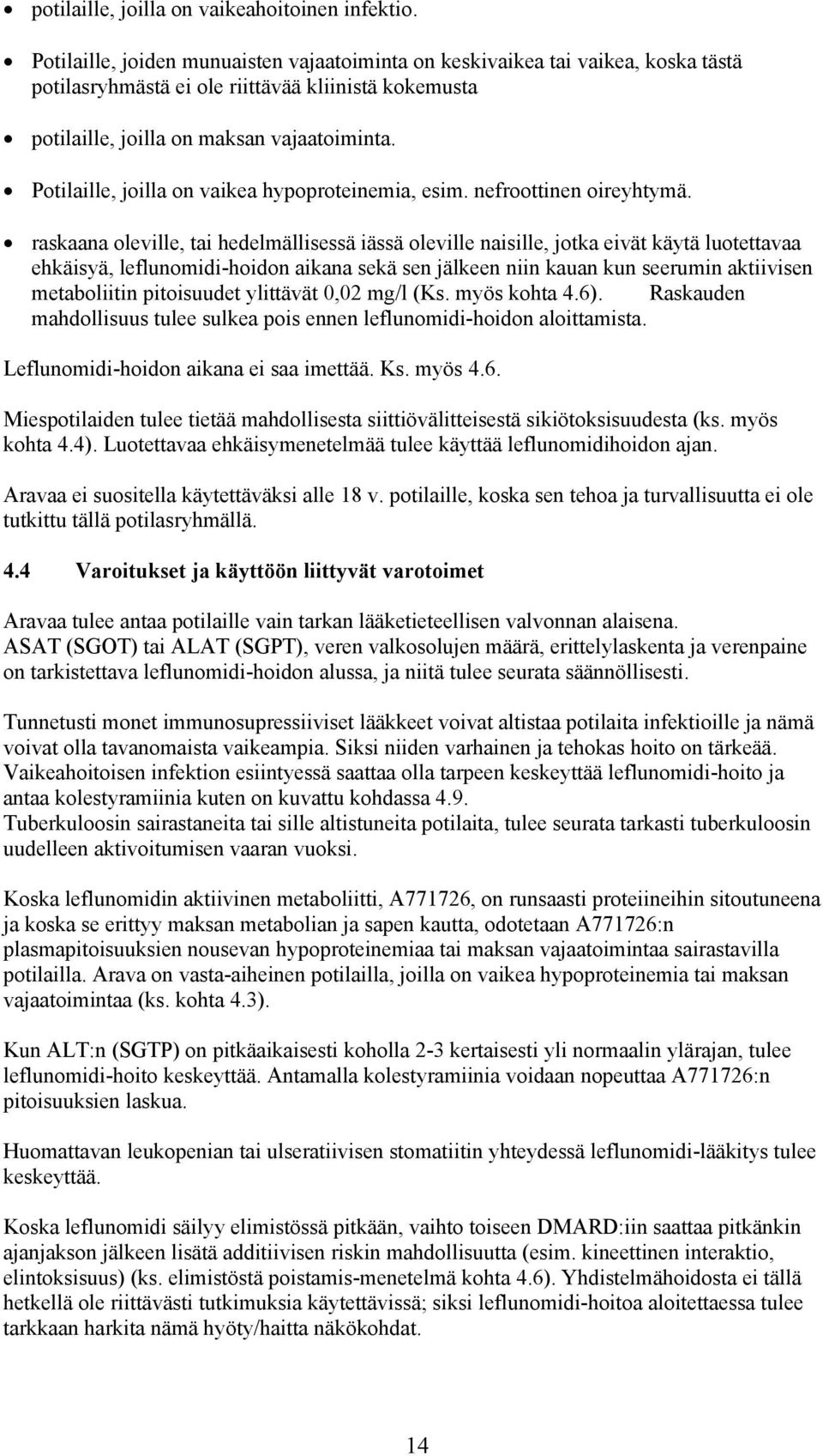 Potilaille, joilla on vaikea hypoproteinemia, esim. nefroottinen oireyhtymä.