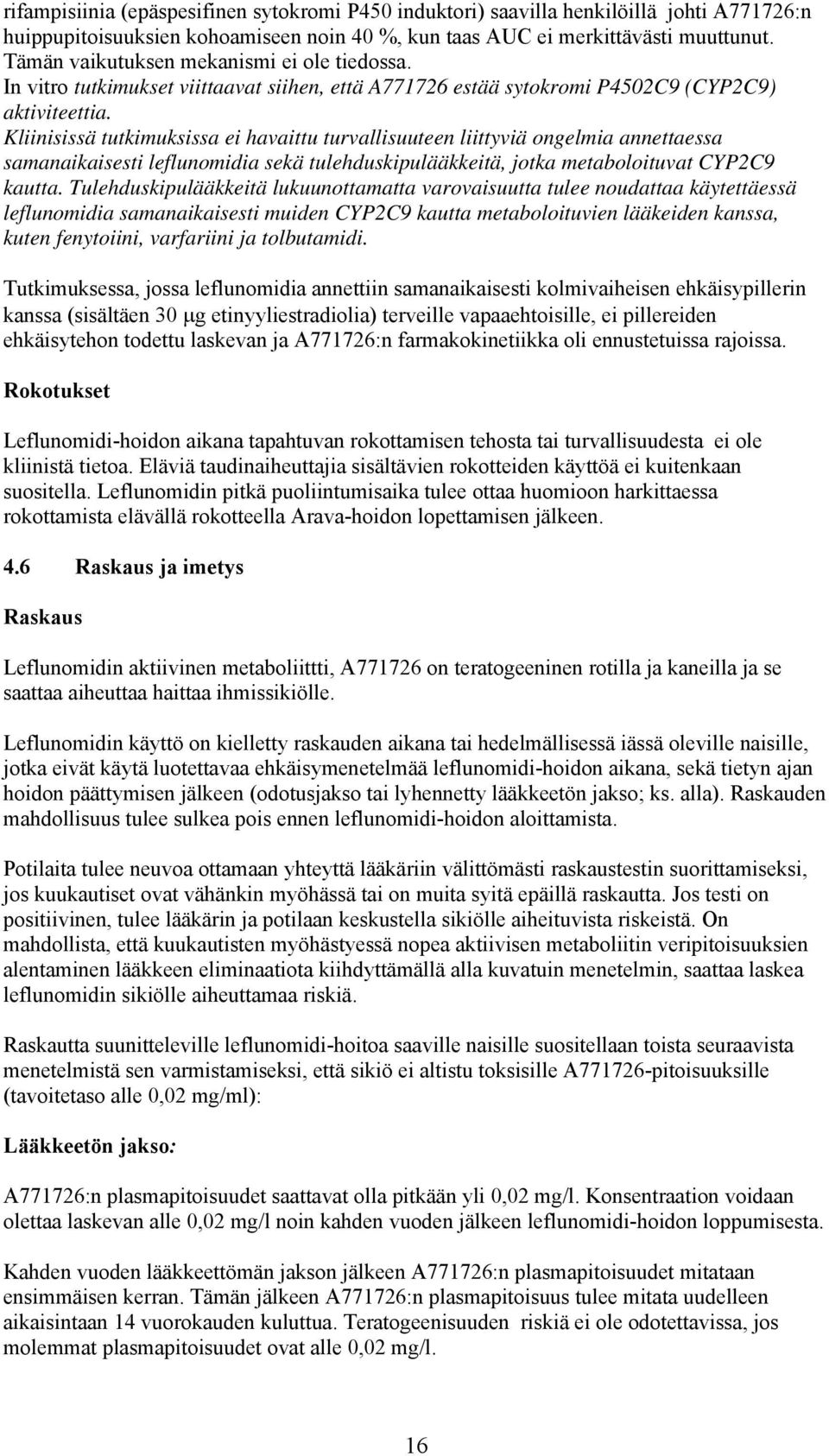 Kliinisissä tutkimuksissa ei havaittu turvallisuuteen liittyviä ongelmia annettaessa samanaikaisesti leflunomidia sekä tulehduskipulääkkeitä, jotka metaboloituvat CYP2C9 kautta.