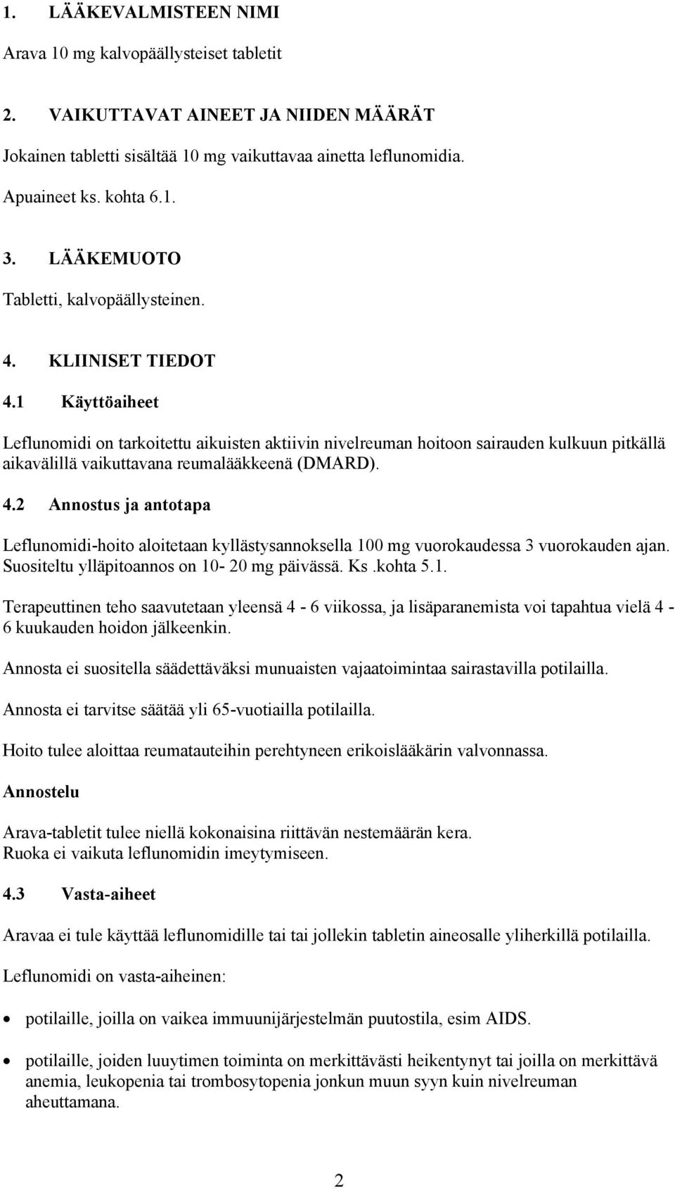 1 Käyttöaiheet Leflunomidi on tarkoitettu aikuisten aktiivin nivelreuman hoitoon sairauden kulkuun pitkällä aikavälillä vaikuttavana reumalääkkeenä (DMARD). 4.