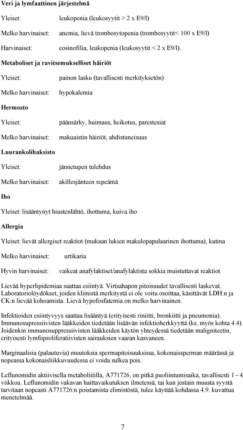 Metaboliset ja ravitsemukselliset häiriöt Yleiset: Melko harvinaiset: painon lasku (tavallisesti merkityksetön) hypokalemia Hermosto Yleiset: Melko harvinaiset: päänsärky, huimaus, heikotus,