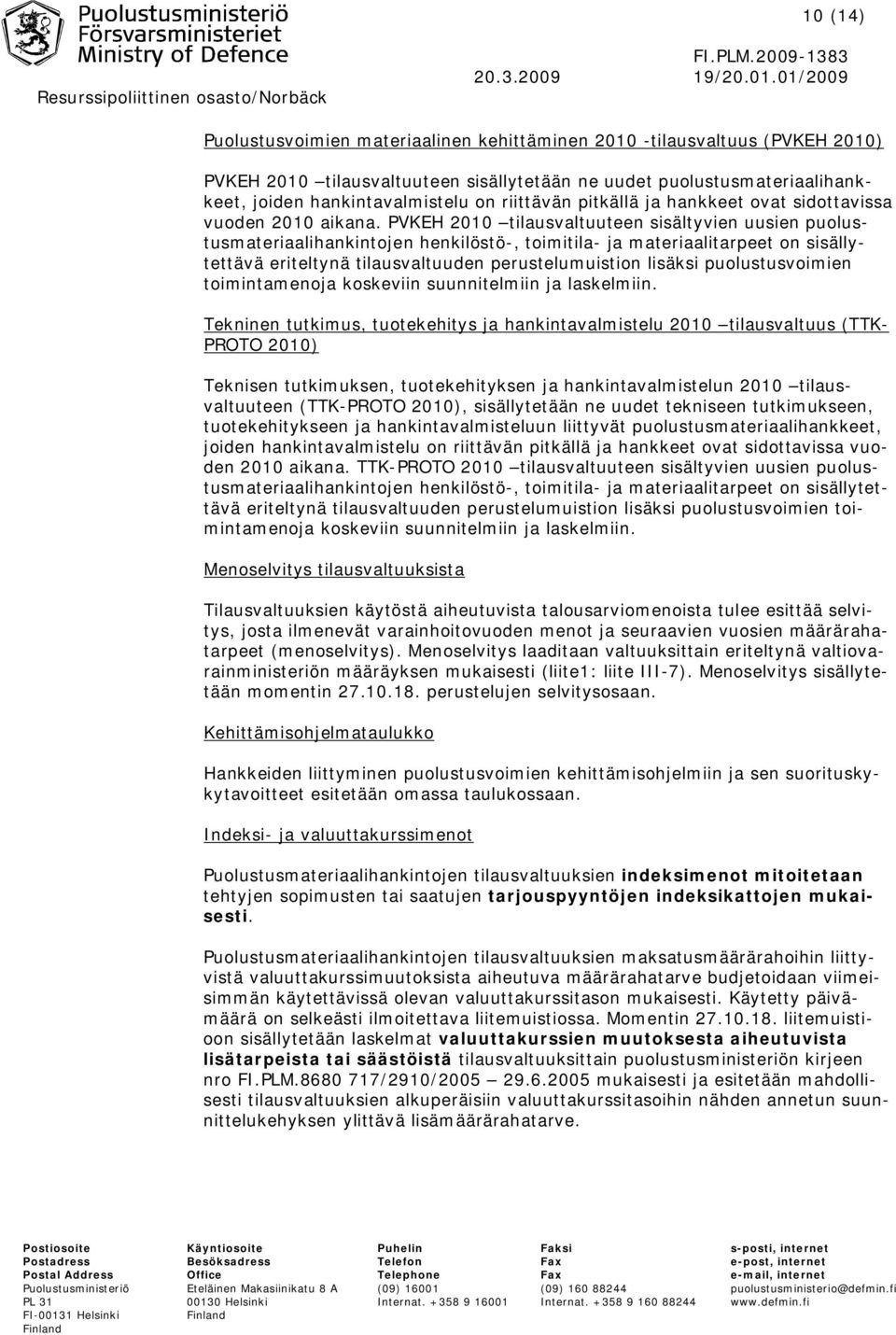 PVKEH 2010 tilausvaltuuteen sisältyvien uusien puolustusmateriaalihankintojen henkilöstö-, toimitila- ja materiaalitarpeet on sisällytettävä eriteltynä tilausvaltuuden perustelumuistion lisäksi