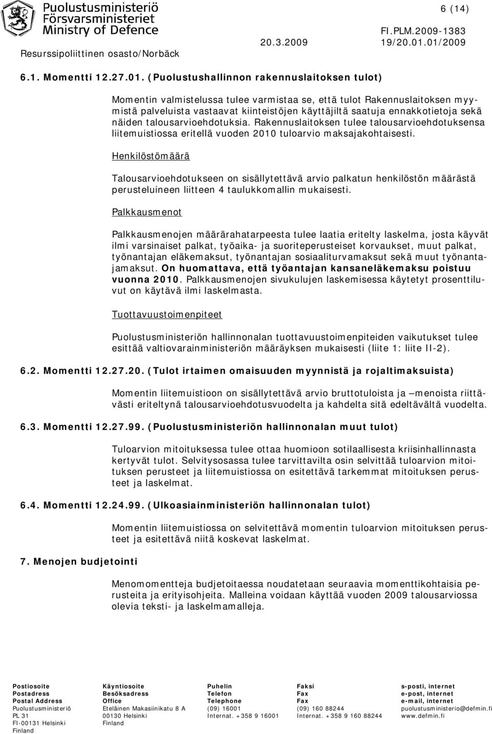 sekä näiden talousarvioehdotuksia. Rakennuslaitoksen tulee talousarvioehdotuksensa liitemuistiossa eritellä vuoden 2010 tuloarvio maksajakohtaisesti.