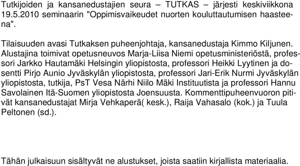 Alustajina toimivat opetusneuvos Marja-Liisa Niemi opetusministeriöstä, professori Jarkko Hautamäki Helsingin yliopistosta, professori Heikki Lyytinen ja dosentti Pirjo Aunio Jyväskylän