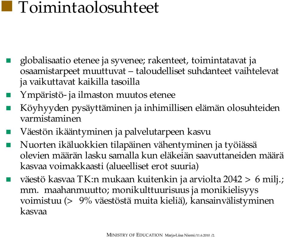 tilapäinen vähentyminen ja työiässä olevien määrän lasku samalla kun eläkeiän saavuttaneiden määrä kasvaa voimakkaasti (alueelliset erot suuria) väestö kasvaa TK:n mukaan kuitenkin ja