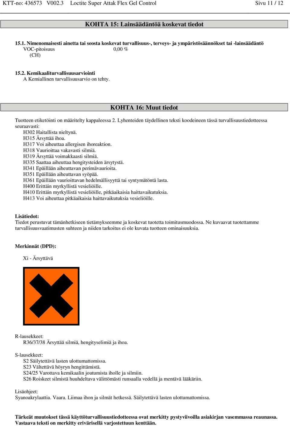 KOHTA 16: Muut tiedot Tuotteen etiketöinti on määritelty kappaleessa 2. Lyhenteiden täydelli teksti koodeineen tässä turvallisuustiedotteessa seuraavasti: H302 Haitallista nieltynä.