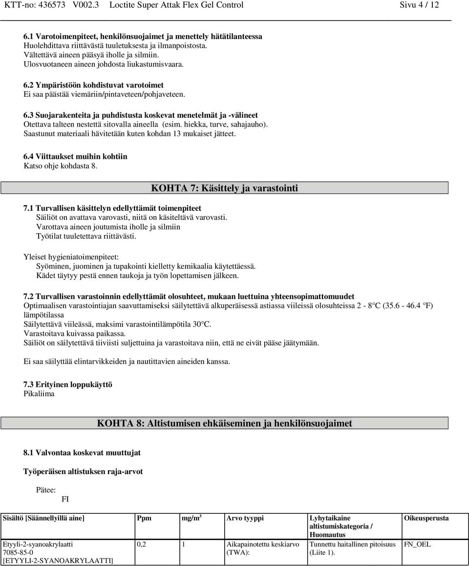 2 Ympäristöön kohdistuvat varotoimet Ei saa päästää viemäriin/pintaveteen/pohjaveteen. 6.