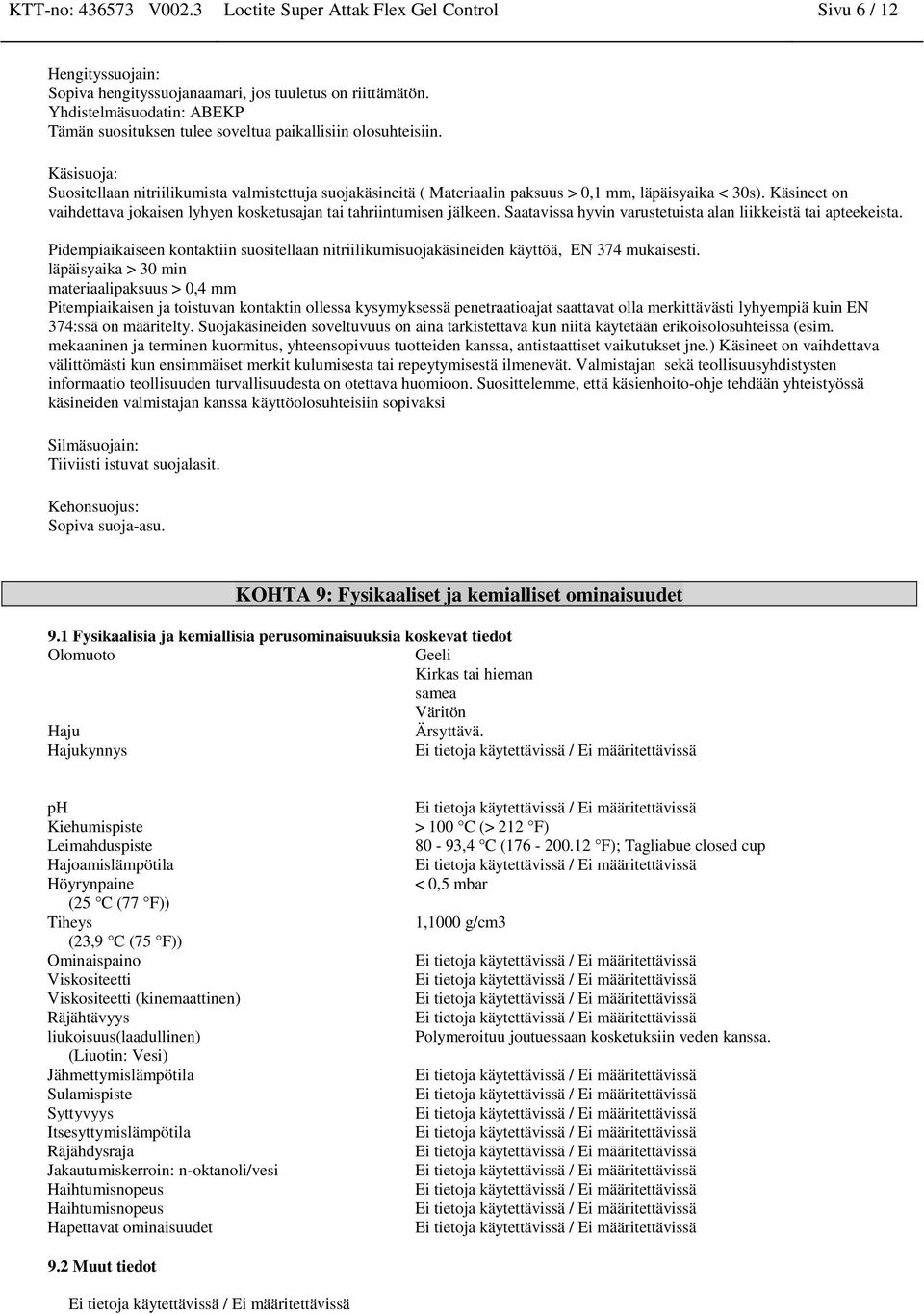 Käsisuoja: Suositellaan nitriilikumista valmistettuja suojakäsineitä ( Materiaalin paksuus > 0,1 mm, läpäisyaika < 30s).