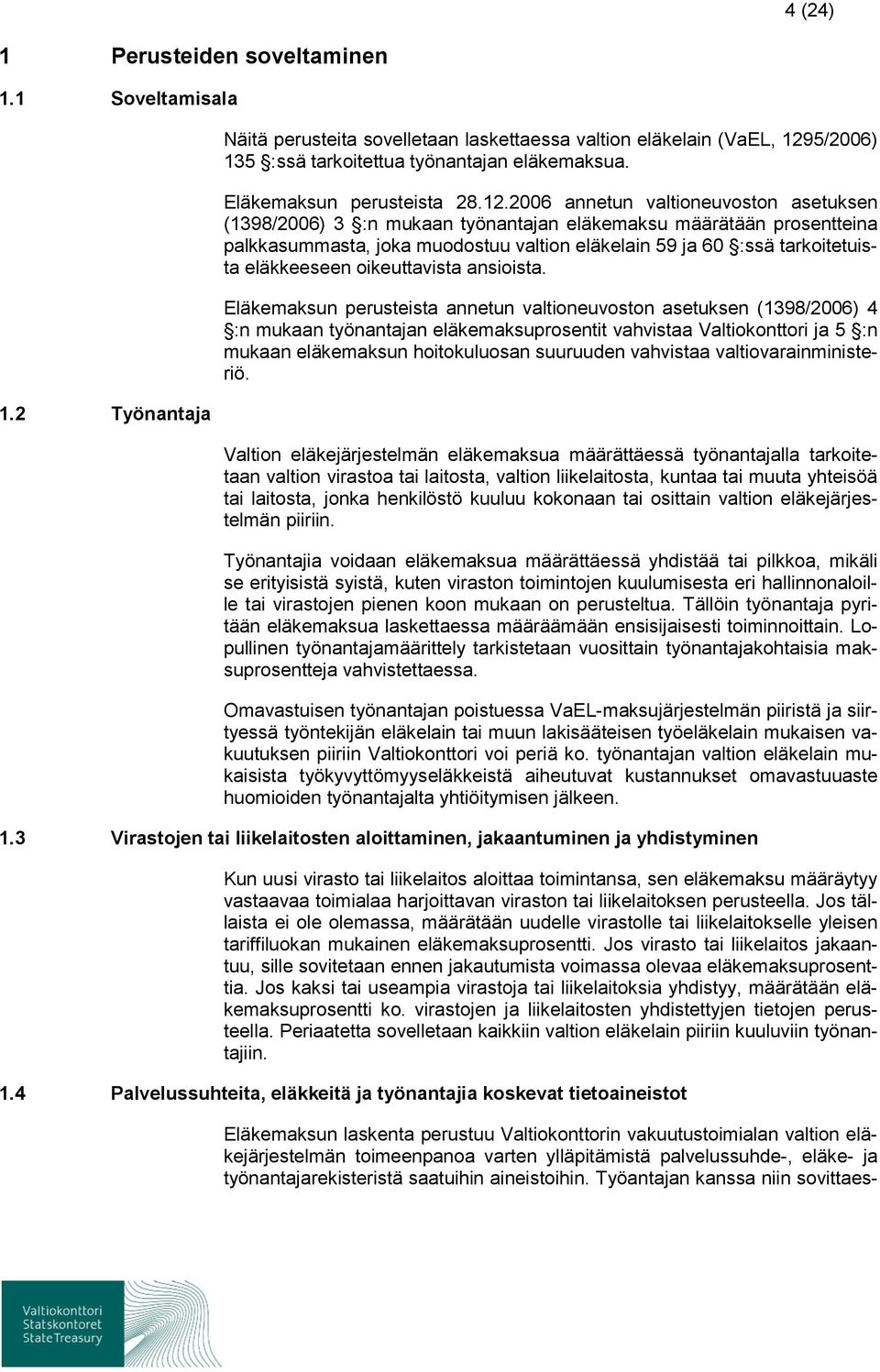 2006 annetun valtioneuvoston asetuksen (1398/2006) 3 :n mukaan työnantajan eläkemaksu määrätään prosentteina palkkasummasta, joka muodostuu valtion eläkelain 59 ja 60 :ssä tarkoitetuista eläkkeeseen