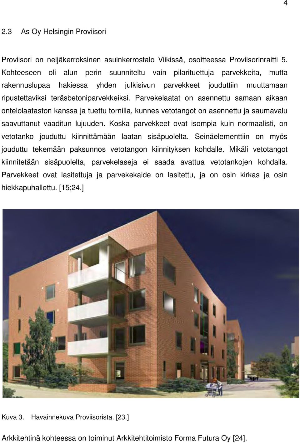 Parvekelaatat on asennettu samaan aikaan ontelolaataston kanssa ja tuettu tornilla, kunnes vetotangot on asennettu ja saumavalu saavuttanut vaaditun lujuuden.