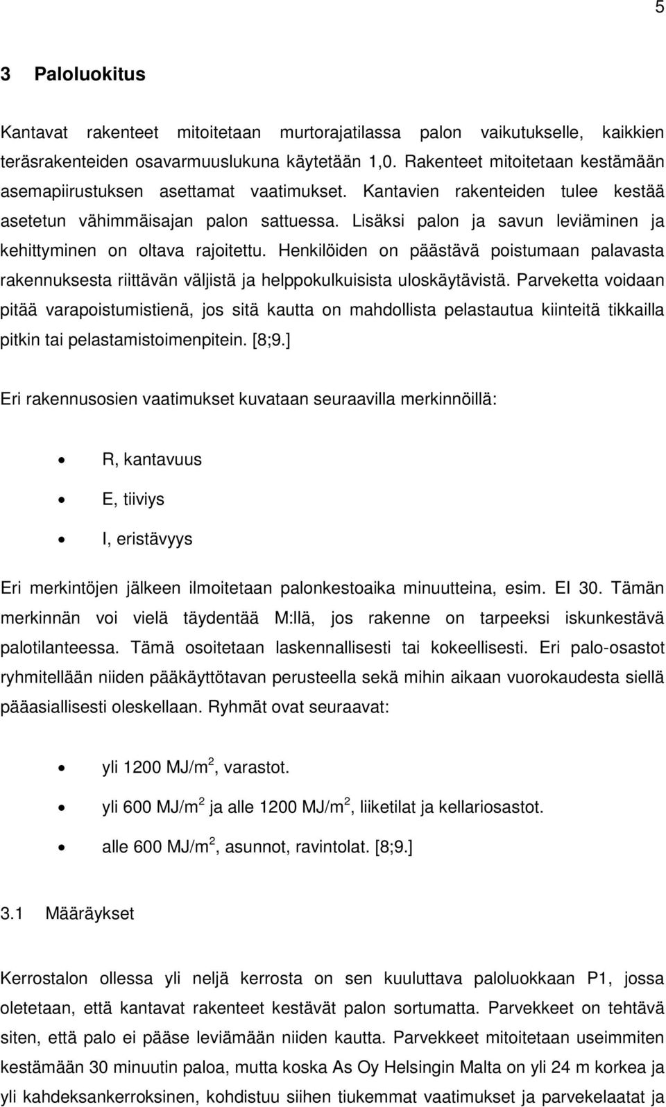 Lisäksi palon ja savun leviäminen ja kehittyminen on oltava rajoitettu. Henkilöiden on päästävä poistumaan palavasta rakennuksesta riittävän väljistä ja helppokulkuisista uloskäytävistä.