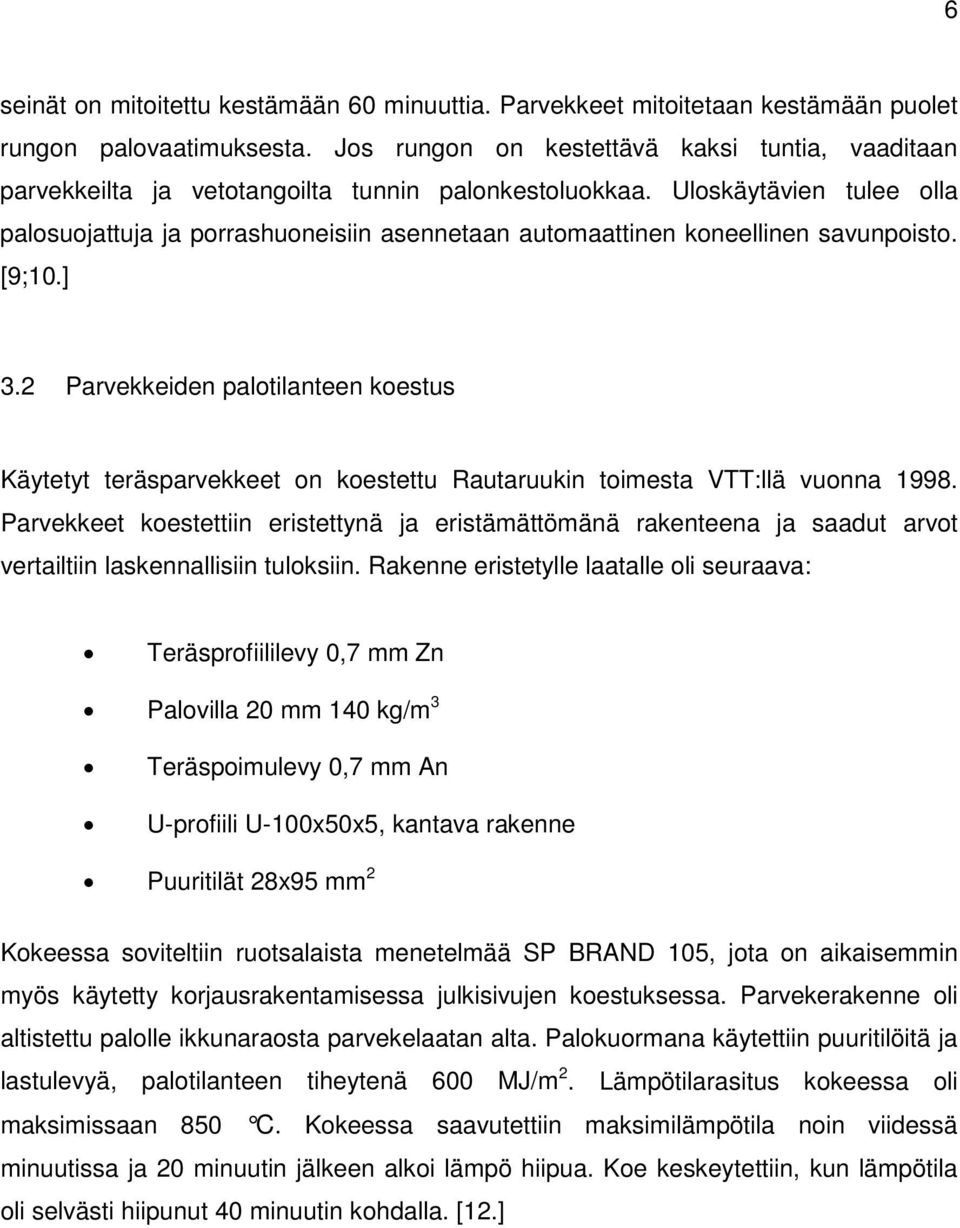 Uloskäytävien tulee olla palosuojattuja ja porrashuoneisiin asennetaan automaattinen koneellinen savunpoisto. [9;10.] 3.