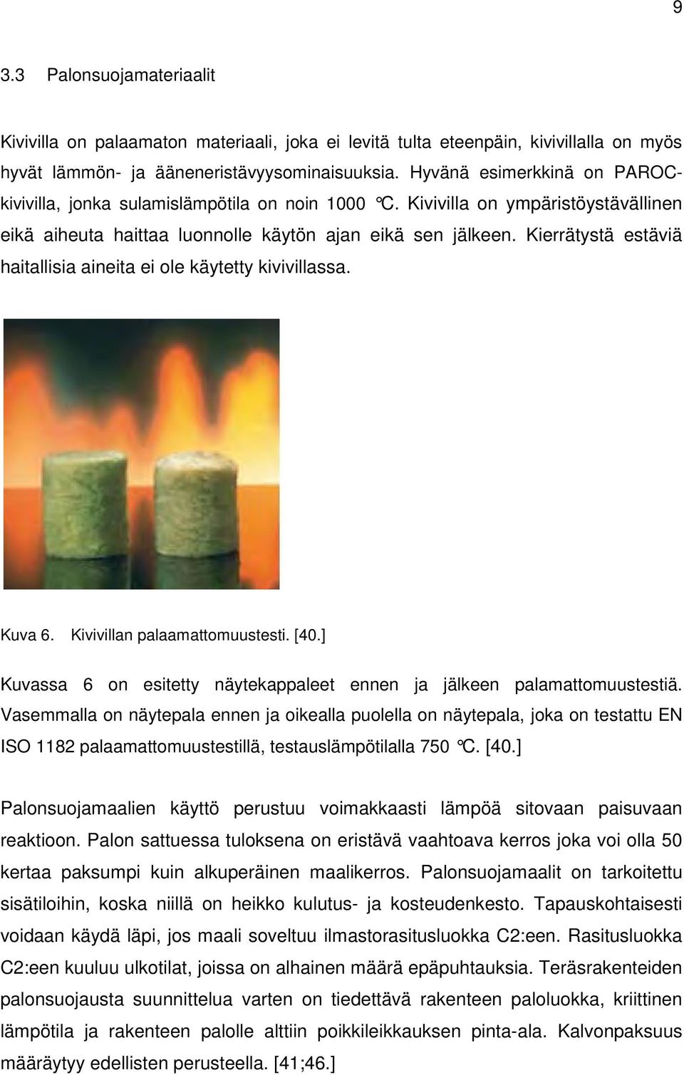 Kierrätystä estäviä haitallisia aineita ei ole käytetty kivivillassa. Kuva 6. Kivivillan palaamattomuustesti. [40.] Kuvassa 6 on esitetty näytekappaleet ennen ja jälkeen palamattomuustestiä.