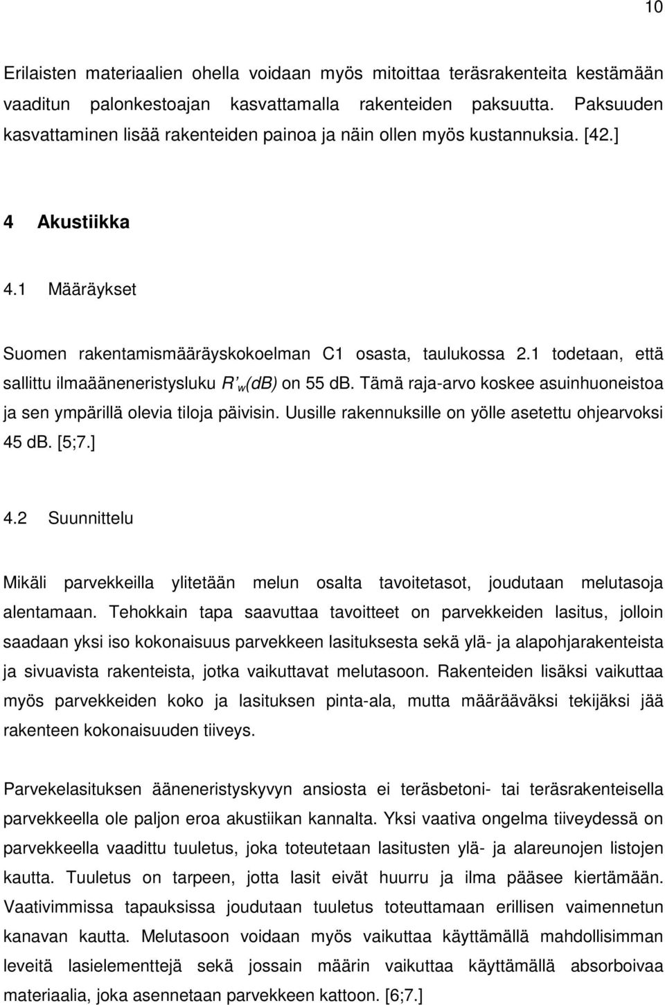 1 todetaan, että sallittu ilmaääneneristysluku R w (db) on 55 db. Tämä raja-arvo koskee asuinhuoneistoa ja sen ympärillä olevia tiloja päivisin.