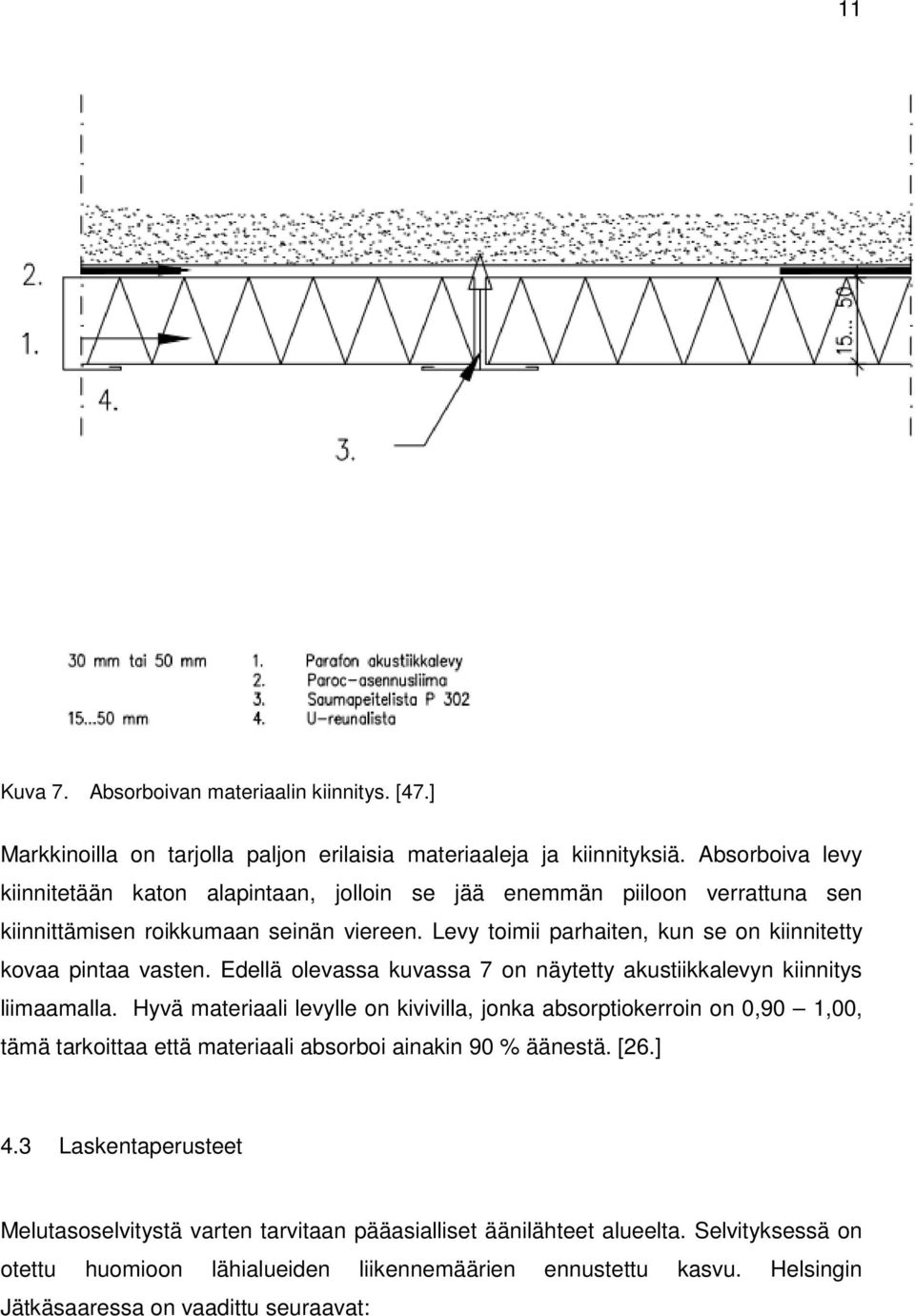 Levy toimii parhaiten, kun se on kiinnitetty kovaa pintaa vasten. Edellä olevassa kuvassa 7 on näytetty akustiikkalevyn kiinnitys liimaamalla.