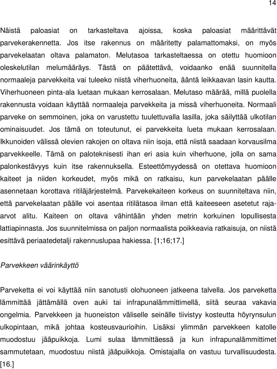 Tästä on päätettävä, voidaanko enää suunnitella normaaleja parvekkeita vai tuleeko niistä viherhuoneita, ääntä leikkaavan lasin kautta. Viherhuoneen pinta-ala luetaan mukaan kerrosalaan.