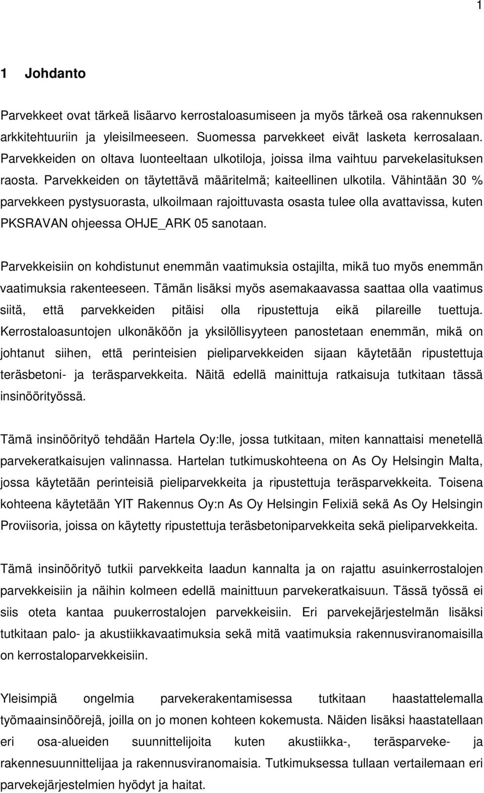 Vähintään 30 % parvekkeen pystysuorasta, ulkoilmaan rajoittuvasta osasta tulee olla avattavissa, kuten PKSRAVAN ohjeessa OHJE_ARK 05 sanotaan.