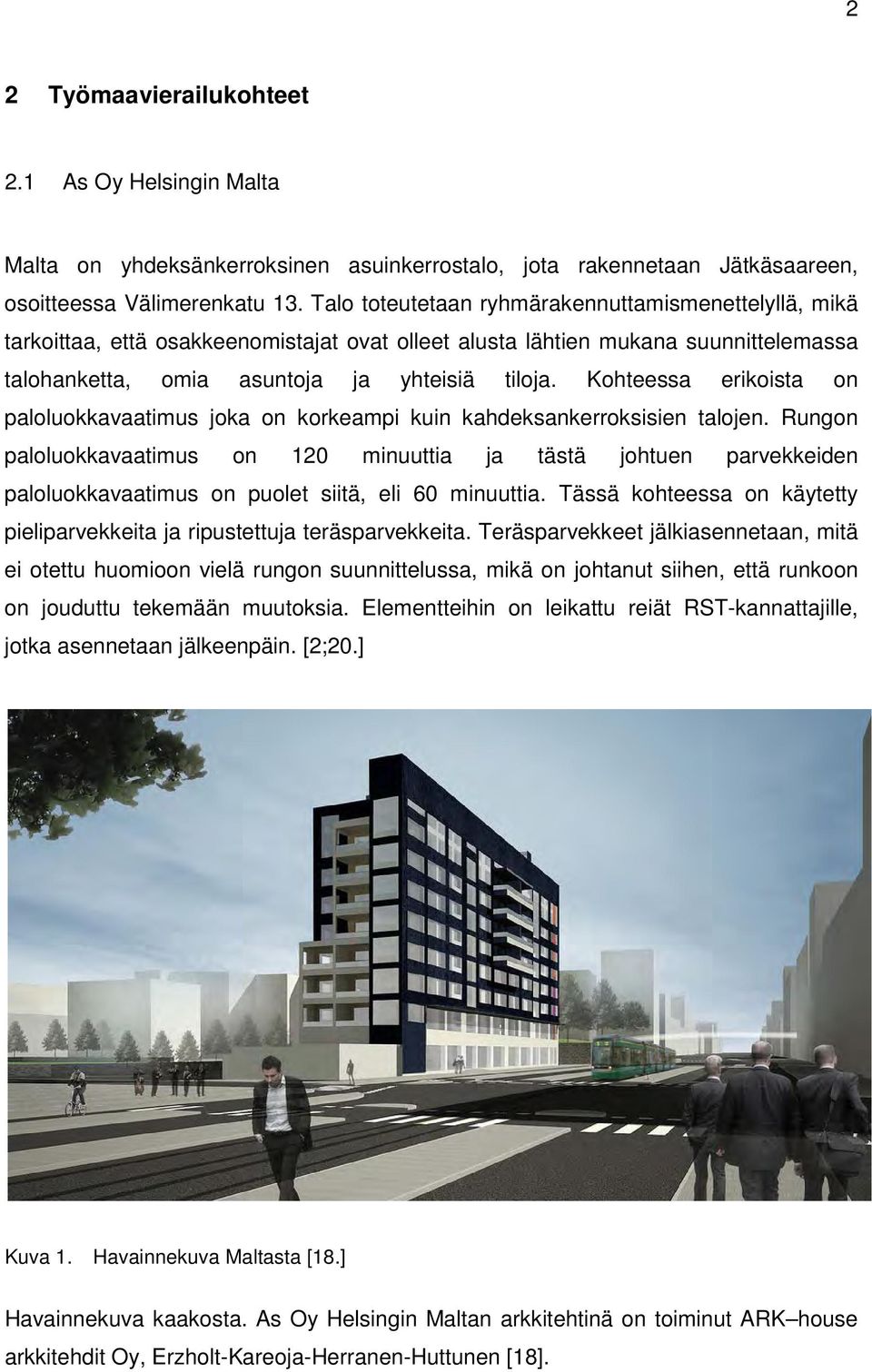 Kohteessa erikoista on paloluokkavaatimus joka on korkeampi kuin kahdeksankerroksisien talojen.