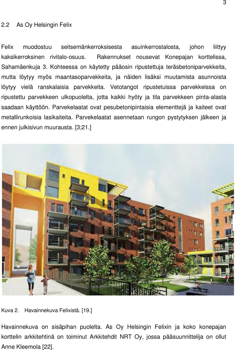 Vetotangot ripustetuissa parvekkeissa on ripustettu parvekkeen ulkopuolelta, jotta kaikki hyöty ja tila parvekkeen pinta-alasta saadaan käyttöön.