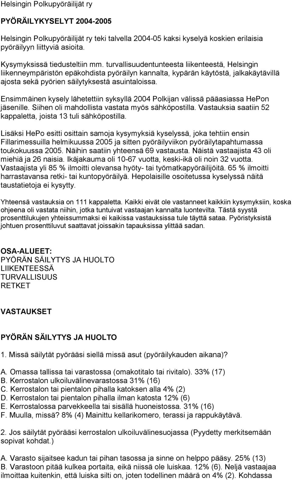 Ensimmäinen kysely lähetettiin syksyllä 2004 Polkijan välissä pääasiassa HePon jäsenille. Siihen oli mahdollista vastata myös sähköpostilla.