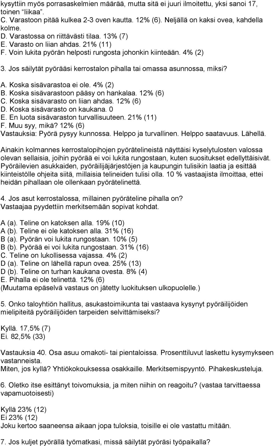 Jos säilytät pyörääsi kerrostalon pihalla tai omassa asunnossa, miksi? A. Koska sisävarastoa ei ole. 4% (2) B. Koska sisävarastoon pääsy on hankalaa. 12% (6) C. Koska sisävarasto on liian ahdas.