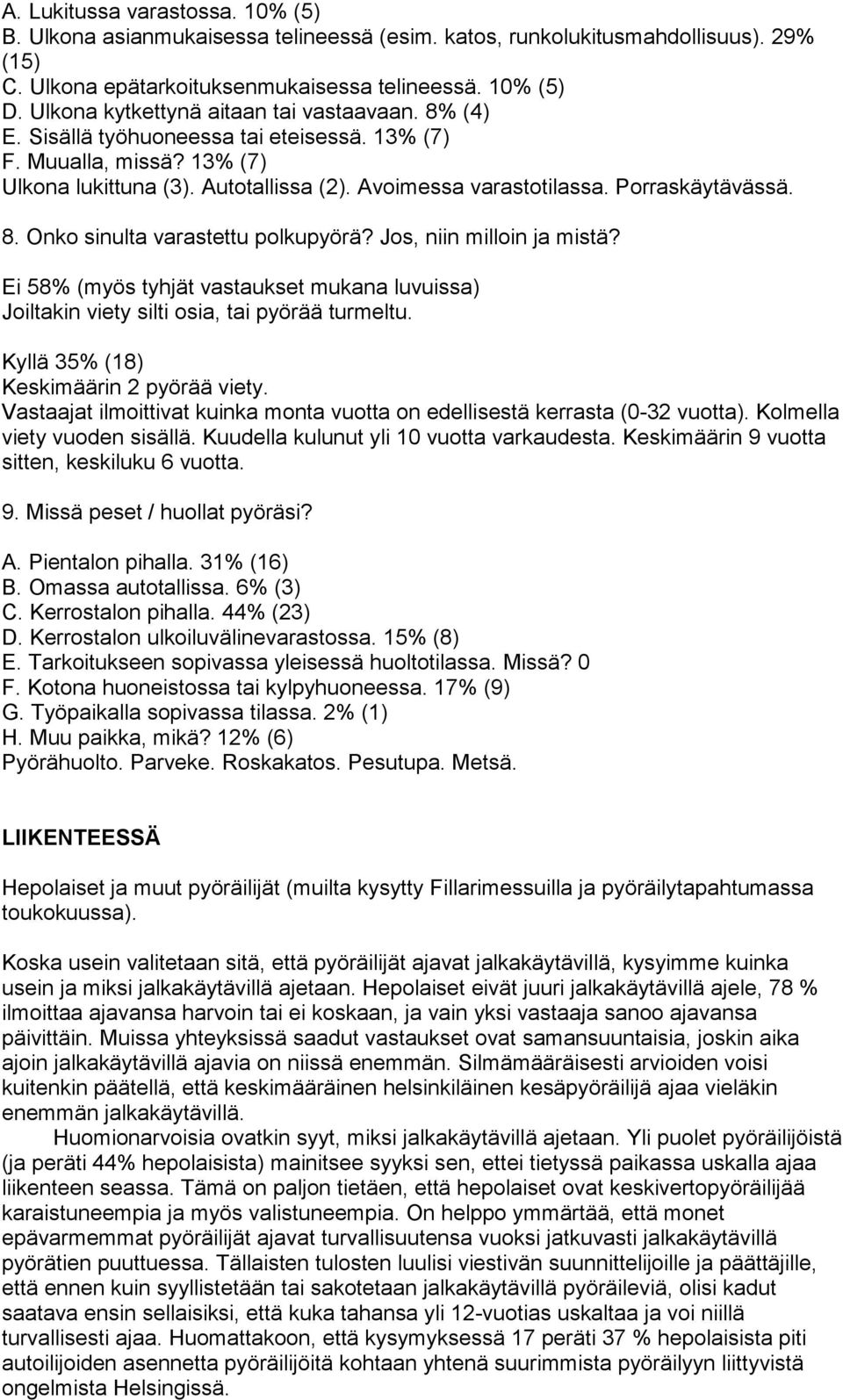 Porraskäytävässä. 8. Onko sinulta varastettu polkupyörä? Jos, niin milloin ja mistä? Ei 58% (myös tyhjät vastaukset mukana luvuissa) Joiltakin viety silti osia, tai pyörää turmeltu.