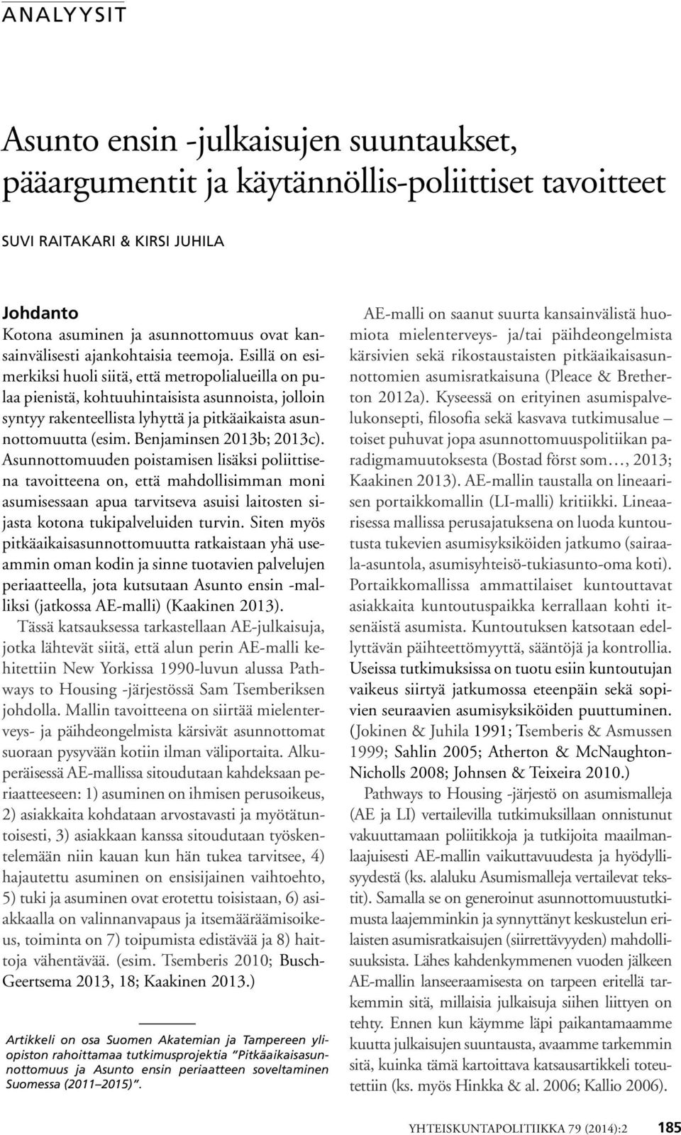 Esillä on esimerkiksi huoli siitä, että metropolialueilla on pulaa pienistä, kohtuuhintaisista asunnoista, jolloin syntyy rakenteellista lyhyttä ja pitkäaikaista asunnottomuutta (esim.