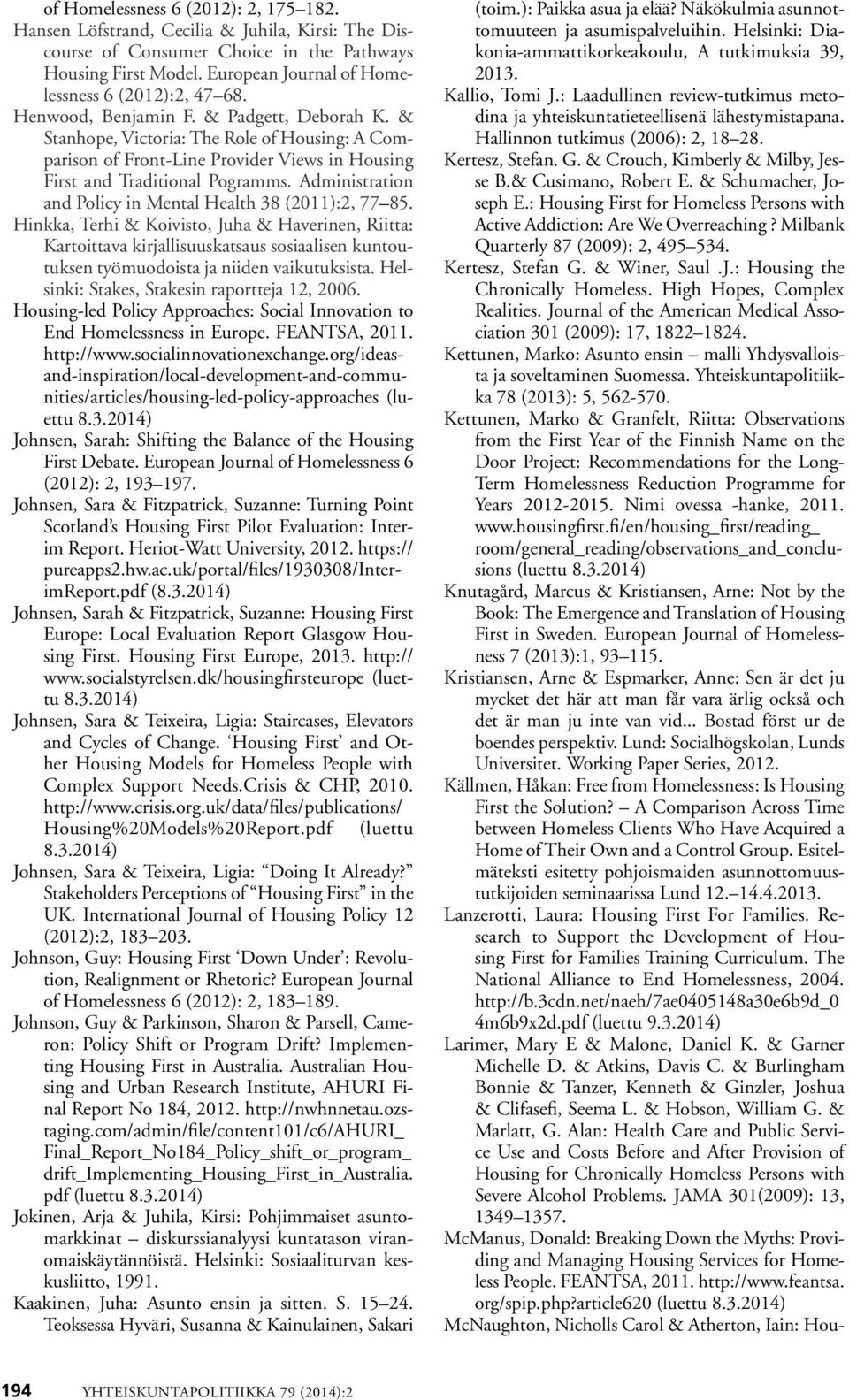 & Stanhope, Victoria: The Role of Housing: A Comparison of Front-Line Provider Views in Housing First and Traditional Pogramms. Administration and Policy in Mental Health 38 (2011):2, 77 85.