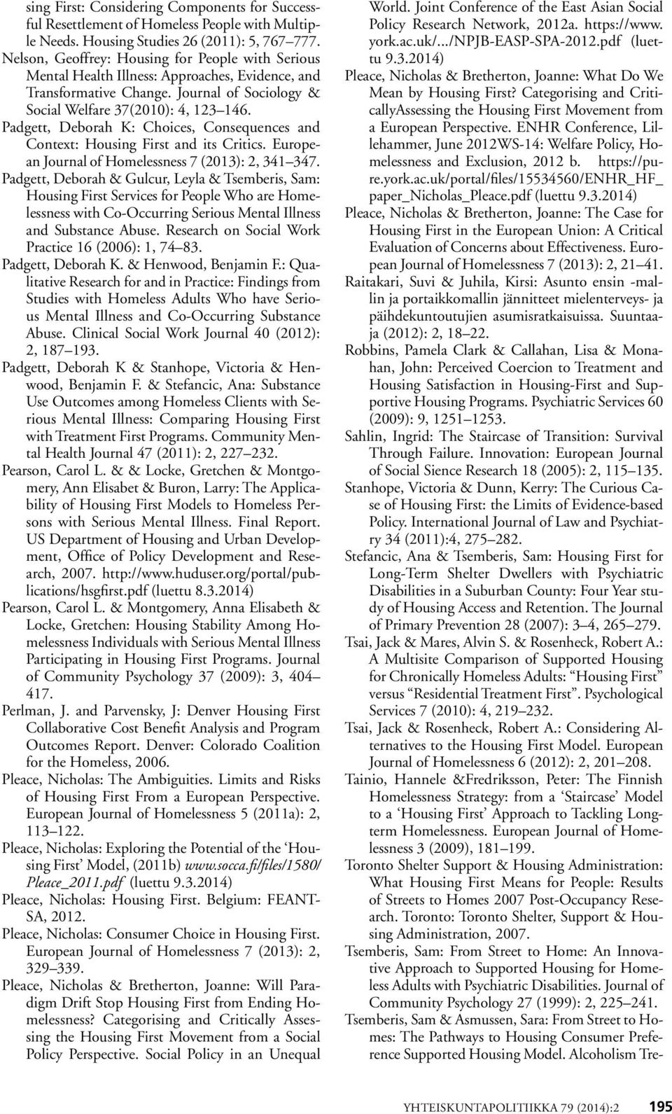 Padgett, Deborah K: Choices, Consequences and Context: Housing First and its Critics. European Journal of Homelessness 7 (2013): 2, 341 347.