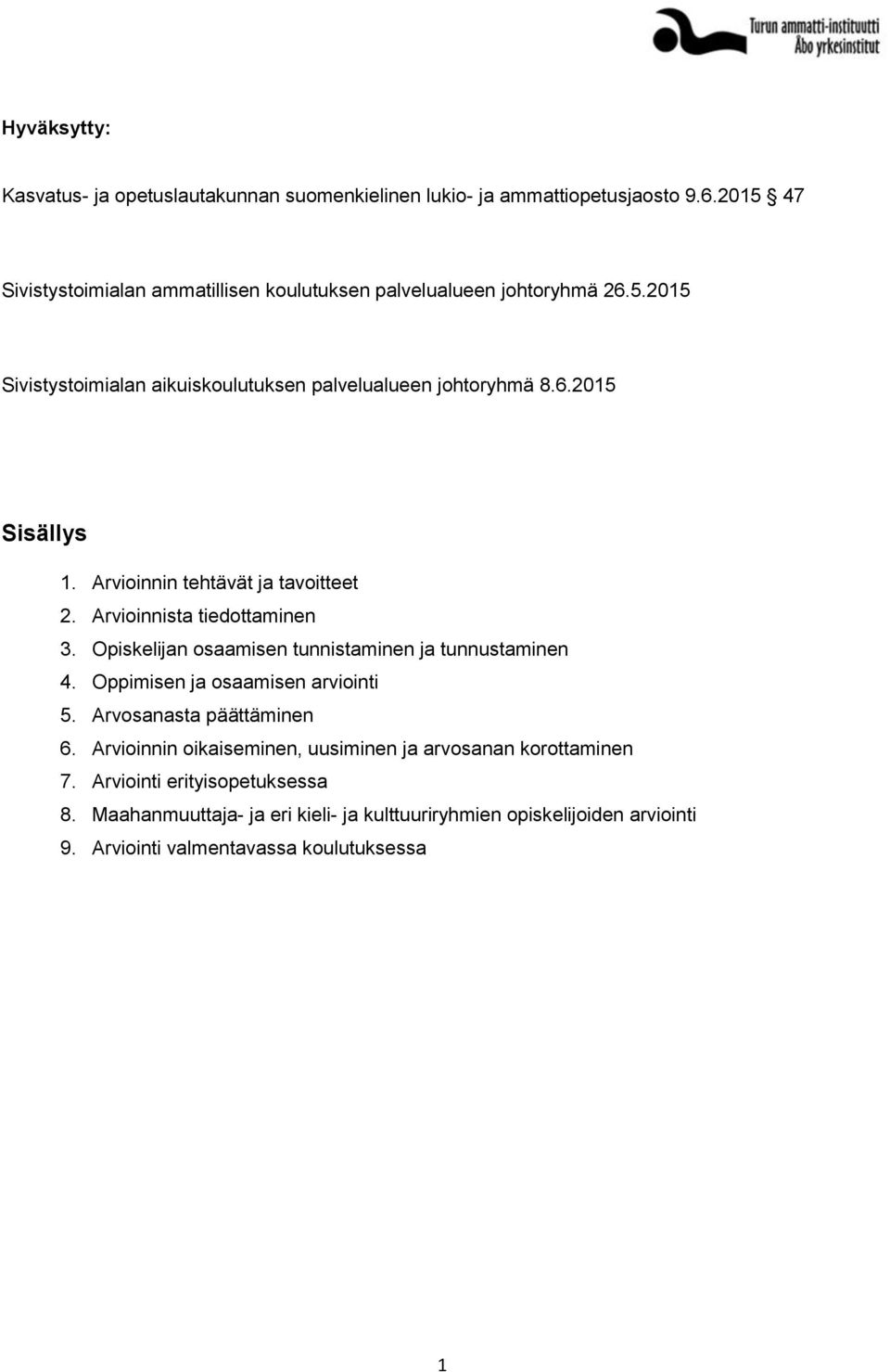 Arvioinnin tehtävät ja tavoitteet 2. Arvioinnista tiedottaminen 3. Opiskelijan osaamisen tunnistaminen ja tunnustaminen 4. Oppimisen ja osaamisen arviointi 5.
