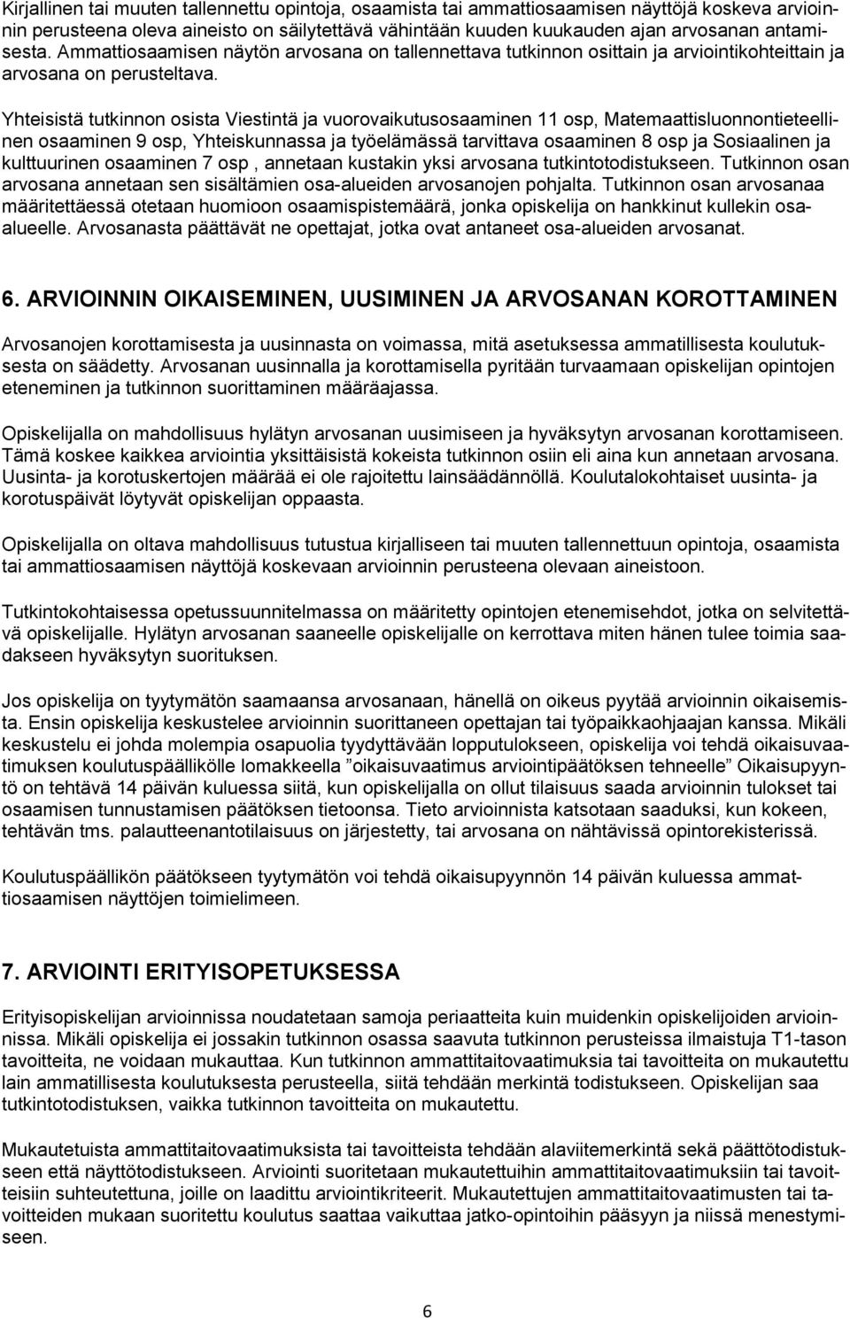 Yhteisistä tutkinnon osista Viestintä ja vuorovaikutusosaaminen 11 osp, Matemaattisluonnontieteellinen osaaminen 9 osp, Yhteiskunnassa ja työelämässä tarvittava osaaminen 8 osp ja Sosiaalinen ja