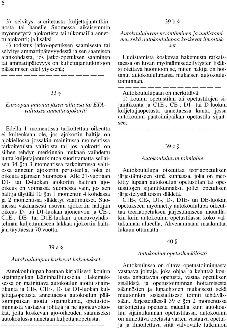 ETvaltiossa annettu ajokortti Edellä 1 momentissa tarkoitettua oikeutta ei kuitenkaan ole, jos ajokortin haltija on ajokiellossa jossakin mainitussa momentissa tarkoitetuista valtioista tai jos