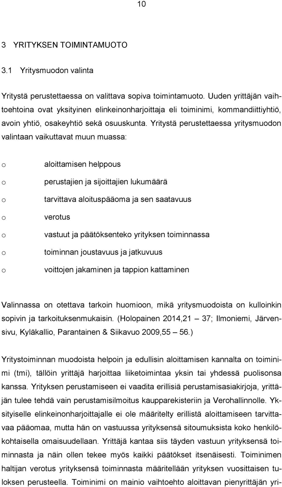 Yritystä perustettaessa yritysmudn valintaan vaikuttavat muun muassa: alittamisen helppus perustajien ja sijittajien lukumäärä tarvittava alituspääma ja sen saatavuus vertus vastuut ja päätöksentek